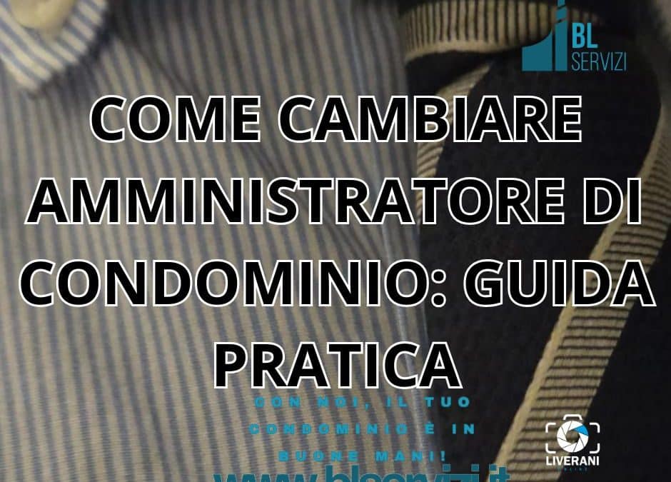COME CAMBIARE AMMINISTRATORE DI CONDOMINIO: GUIDA PRATICA