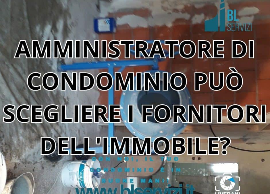 AMMINISTRATORE DI CONDOMINIO PUÒ SCEGLIERE I FORNITORI DELL’IMMOBILE?