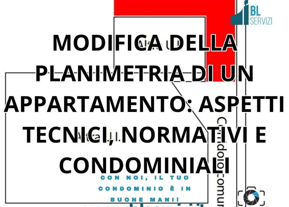 MODIFICA DELLA PLANIMETRIA DI UN APPARTAMENTO: ASPETTI TECNICI, NORMATIVI E CONDOMINIALI