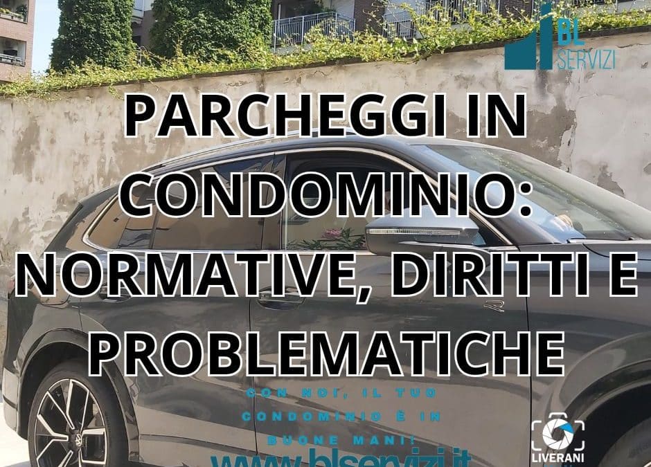 PARCHEGGI IN CONDOMINIO: NORMATIVE, DIRITTI E PROBLEMATICHE