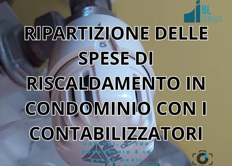 RIPARTIZIONE DELLE SPESE DI RISCALDAMENTO IN CONDOMINIO CON I CONTABILIZZATORI: NORME, CRITERI E BUONE PRATICHE