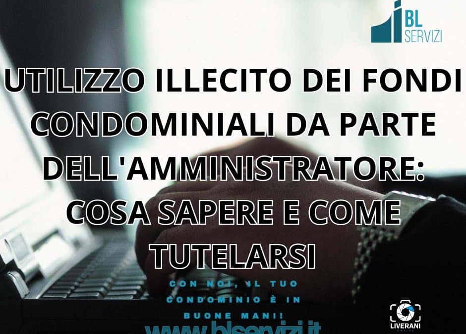 UTILIZZO ILLECITO DEI FONDI CONDOMINIALI DA PARTE DELL’AMMINISTRATORE: COSA SAPERE E COME TUTELARSI